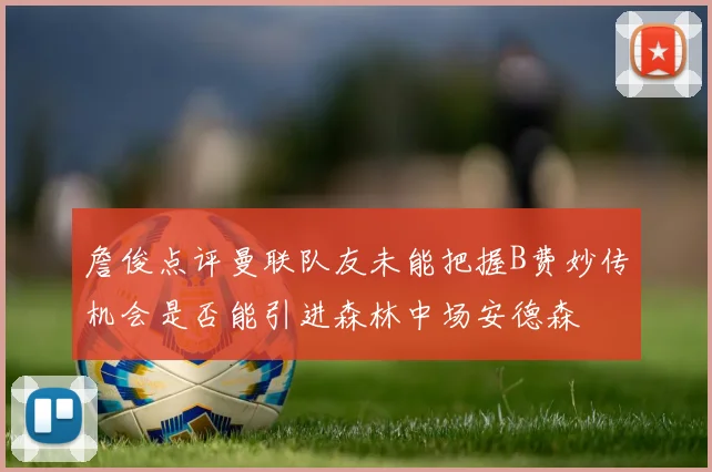 詹俊点评曼联队友未能把握B费妙传机会是否能引进森林中场安德森